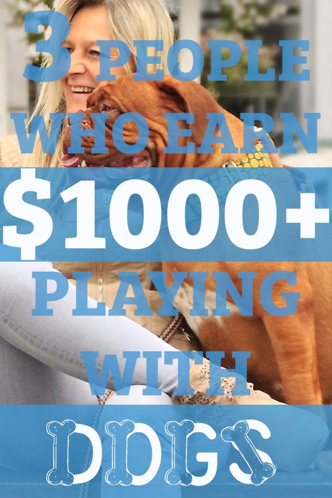 3 People who Earn $1000+ Playing With DOGS